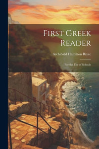 First Greek Reader: For The Use Of Schools First Greek Reader: For The Use Of Schools