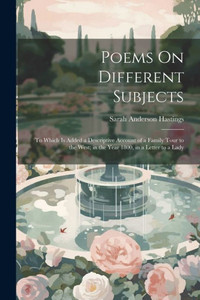 Poems On Different Subjects: To Which Is Added A Descriptive Account Of A Family Tour To The West; In The Year 1800, In A Letter To A Lady Poems On Different Subjects: To Which Is Added A Descriptive Account Of A Family Tour To The West; In The Year 1800, In A Letter To A Lady