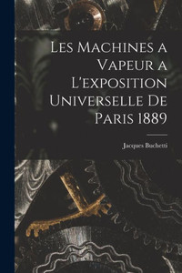 Les Machines A Vapeur A L'Exposition Universelle De Paris 1889 (French Edition)