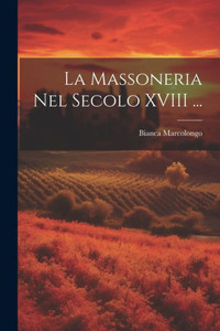 La Massoneria Nel Secolo Xviii ... (Italian Edition) La Massoneria Nel Secolo Xviii ... (Italian Edition)