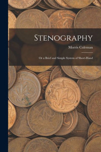 Stenography: Or A Brief And Simple System Of Short-Hand Stenography: Or A Brief And Simple System Of Short-Hand