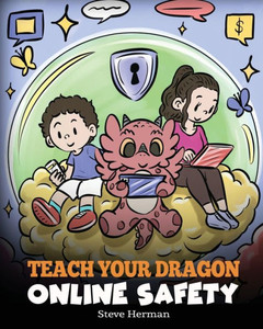 Teach Your Dragon Online Safety: A Story About Navigating The Internet Safely And Responsibly (My Dragon Books) Teach Your Dragon Online Safety: A Story About Navigating The Internet Safely And Responsibly (My Dragon Books)