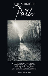 The Miracle Path: A Daily Devotional  Walking With God From One Easter Season To Another