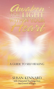 Awaken The Light Within Your Heart: A Guide To Self-Healing Awaken The Light Within Your Heart: A Guide To Self-Healing