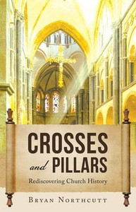 Crosses And Pillars: Rediscovering Church History