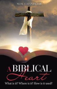 A Biblical Heart: What Is It? Where Is It? How Is It Used? A Biblical Heart: What Is It? Where Is It? How Is It Used?