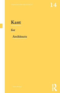 Kant For Architects (Thinkers For Architects) Kant For Architects (Thinkers For Architects)