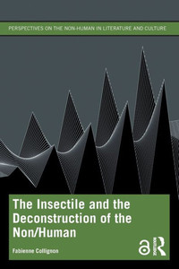 The Insectile And The Deconstruction Of The Non/Human (Perspectives On The Non-Human In Literature And Culture) The Insectile And The Deconstruction Of The Non/Human (Perspectives On The Non-Human In Literature And Culture)