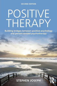 Positive Therapy: Building Bridges Between Positive Psychology And Person-Centred Psychotherapy Positive Therapy: Building Bridges Between Positive Psychology And Person-Centred Psychotherapy