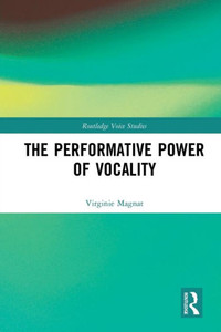 The Performative Power Of Vocality (Routledge Voice Studies) The Performative Power Of Vocality (Routledge Voice Studies)