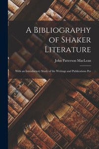 A Bibliography Of Shaker Literature: With An Introductory Study Of The Writings And Publications Per A Bibliography Of Shaker Literature: With An Introductory Study Of The Writings And Publications Per