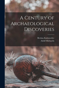 A Century Of Archaeological Discoveries A Century Of Archaeological Discoveries