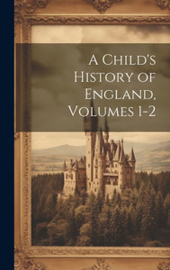 A Child's History Of England, Volumes 1-2 A Child's History Of England, Volumes 1-2
