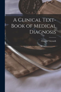 A Clinical Text-Book Of Medical Diagnosis A Clinical Text-Book Of Medical Diagnosis