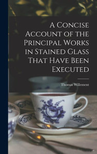 A Concise Account Of The Principal Works In Stained Glass That Have Been Executed