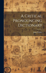 A Critical Pronouncing Dictionary A Critical Pronouncing Dictionary