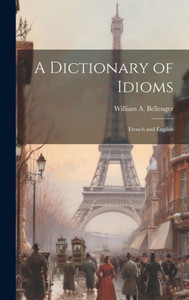A Dictionary Of Idioms: French And English