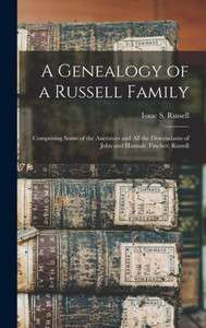 A Genealogy Of A Russell Family: Comprising Some Of The Ancestors And All The Descendants Of John And Hannah (Fincher) Russell A Genealogy Of A Russell Family: Comprising Some Of The Ancestors And All The Descendants Of John And Hannah (Fincher) Russell