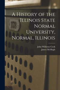 A History Of The Illinois State Normal University, Normal, Illinois