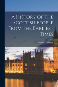 A History Of The Scottish People From The Earliest Times A History Of The Scottish People From The Earliest Times