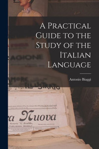 A Practical Guide To The Study Of The Italian Language A Practical Guide To The Study Of The Italian Language