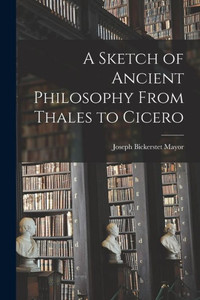 A Sketch Of Ancient Philosophy From Thales To Cicero A Sketch Of Ancient Philosophy From Thales To Cicero