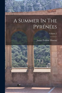 A Summer In The Pyrénées; Volume 1 A Summer In The Pyrénées; Volume 1