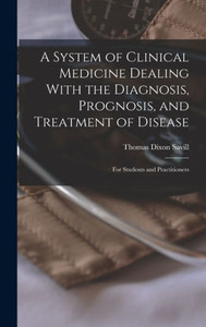 A System Of Clinical Medicine Dealing With The Diagnosis, Prognosis, And Treatment Of Disease: For Students And Practitioners A System Of Clinical Medicine Dealing With The Diagnosis, Prognosis, And Treatment Of Disease: For Students And Practitioners
