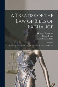 A Treatise Of The Law Of Bills Of Exchange: Promissory Notes, Bank-Notes, Bankers' Cash-Notes, And Checks A Treatise Of The Law Of Bills Of Exchange: Promissory Notes, Bank-Notes, Bankers' Cash-Notes, And Checks