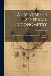 A Treatise On Spherical Trigonometry: With Applications To Spherical Geometry And Numerous Examples