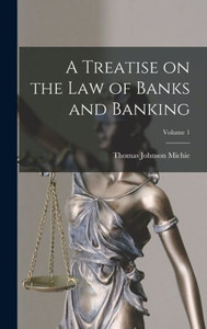 A Treatise On The Law Of Banks And Banking; Volume 1