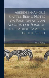 Aberdeen-Angus Cattle. Being Notes On Fashion And An Account Of Some Of The Leading Families Of The Breed Aberdeen-Angus Cattle. Being Notes On Fashion And An Account Of Some Of The Leading Families Of The Breed