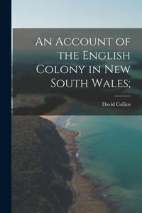An Account Of The English Colony In New South Wales; An Account Of The English Colony In New South Wales;