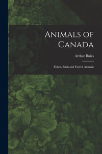 Animals Of Canada: Fishes, Birds And Furred Animals