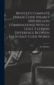 Bentley's Complete Phrase Code (Nearly 1000 Million Combinations) With At Least 2 Letters Difference Between Each Half-Code Word) Bentley's Complete Phrase Code (Nearly 1000 Million Combinations) With At Least 2 Letters Difference Between Each Half-Code Word)