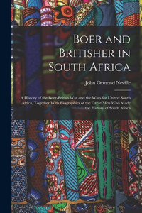 Boer And Britisher In South Africa; A History Of The Boer-British War And The Wars For United South Africa, Together With Biographies Of The Great Men Who Made The History Of South Africa Boer And Britisher In South Africa; A History Of The Boer-British War And The Wars For United South Africa, Together With Biographies Of The Great Men Who Made The History Of South Africa