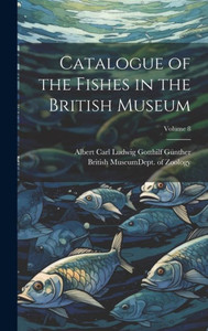 Catalogue Of The Fishes In The British Museum; Volume 8 Catalogue Of The Fishes In The British Museum; Volume 8
