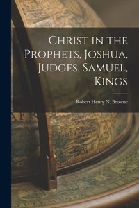 Christ In The Prophets, Joshua, Judges, Samuel, Kings Christ In The Prophets, Joshua, Judges, Samuel, Kings
