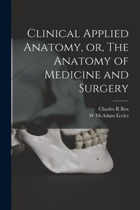 Clinical Applied Anatomy, Or, The Anatomy Of Medicine And Surgery
