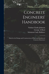 Concrete Engineers' Handbook; Data For The Design And Construction Of Plain And Reinforced Concrete Structures Concrete Engineers' Handbook; Data For The Design And Construction Of Plain And Reinforced Concrete Structures