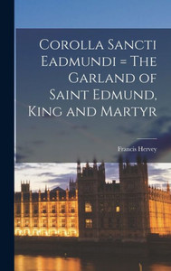 Corolla Sancti Eadmundi = The Garland Of Saint Edmund, King And Martyr