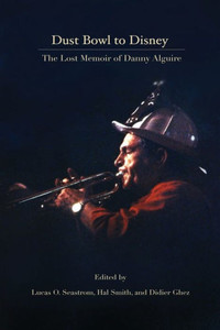 Dust Bowl To Disney - The Lost Memoir Of Danny Alguire Dust Bowl To Disney - The Lost Memoir Of Danny Alguire