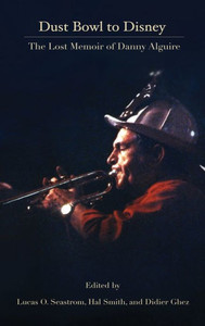 Dust Bowl To Disney - The Lost Memoir Of Danny Alguire