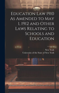 Education Law 1910 As Amended To May 1, 1912 And Other Laws Relating To Schools And Education