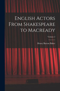 English Actors From Shakespeare To Macready; Volume 2 English Actors From Shakespeare To Macready; Volume 2