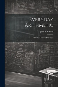 Everyday Arithmetic: A Practical Mental Arithmetic Everyday Arithmetic: A Practical Mental Arithmetic