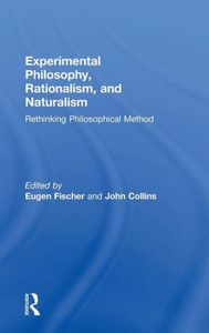 Experimental Philosophy, Rationalism, And Naturalism: Rethinking Philosophical Method Experimental Philosophy, Rationalism, And Naturalism: Rethinking Philosophical Method