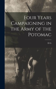 Four Years Campaigning In The Army Of The Potomac Four Years Campaigning In The Army Of The Potomac
