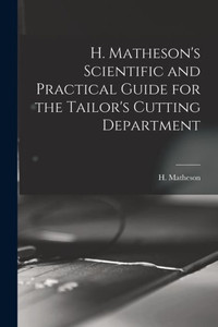 H. Matheson's Scientific And Practical Guide For The Tailor's Cutting Department