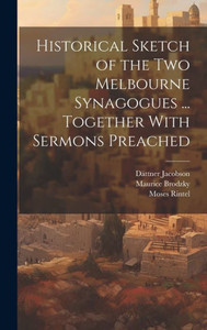 Historical Sketch Of The Two Melbourne Synagogues ... Together With Sermons Preached